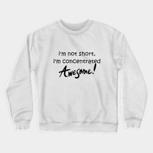 Im Not Short, Im Concentrated Awesome! Crewneck Sweatshirt